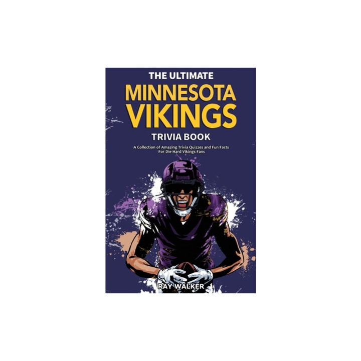 The Ultimate Minnesota Vikings Trivia Book A Collection of Amazing Trivia Quizzes and Fun Facts for Die-Hard Vikings Fans!, Ray Walker