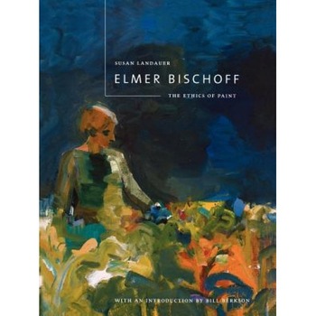 Elmer Bischoff: The Ethics of Paint, Susan Landauer (Author) Elmer Bischoff: The Ethics of Paint, Susan Landauer (Author)