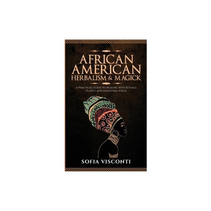 African American Herbalism & Magick A Practical Guide to Healing with Rituals, Plants and Ancestral Spells, History Brought Alive