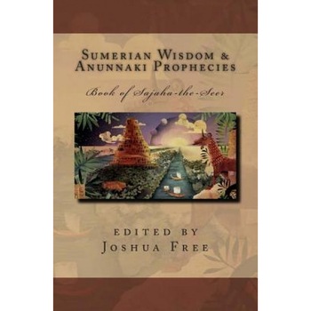 Sumerian Wisdom & Anunnaki Prophecies: Book of Sajaha the Seer: Babylonian Cuneiform Wisdom Tablet Series of King Nebuchadnezzar II, Joshua Free (Author) Sumerian Wisdom & Anunnaki Prophecies: Book of Sajaha the Seer: Babylonian Cuneiform Wisdom Tablet Series of King Nebuchadnezzar II, Joshua Free (Author)