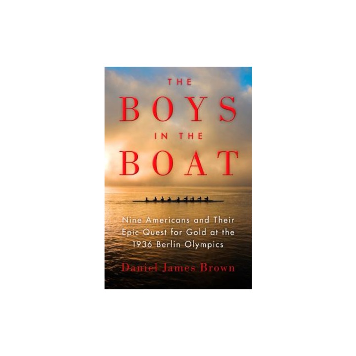The Boys in the Boat Nine Americans and Their Epic Quest for Gold at the 1936 Berlin Olympics, Daniel James Brown