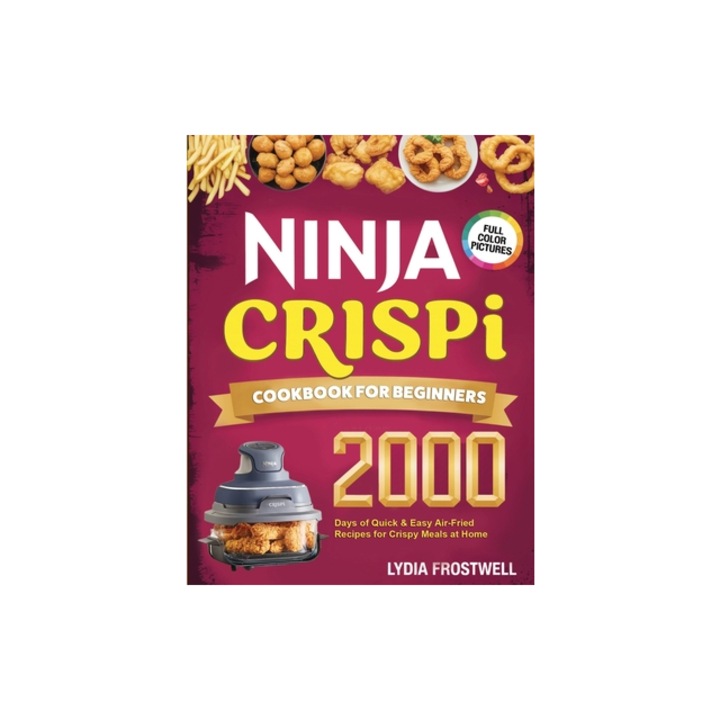 Ninja Crispi Cookbook for Beginners 2000 Days of Quick & Easy Air-Fried Recipes for Crispy Meals at Home, Lydia Frostwell