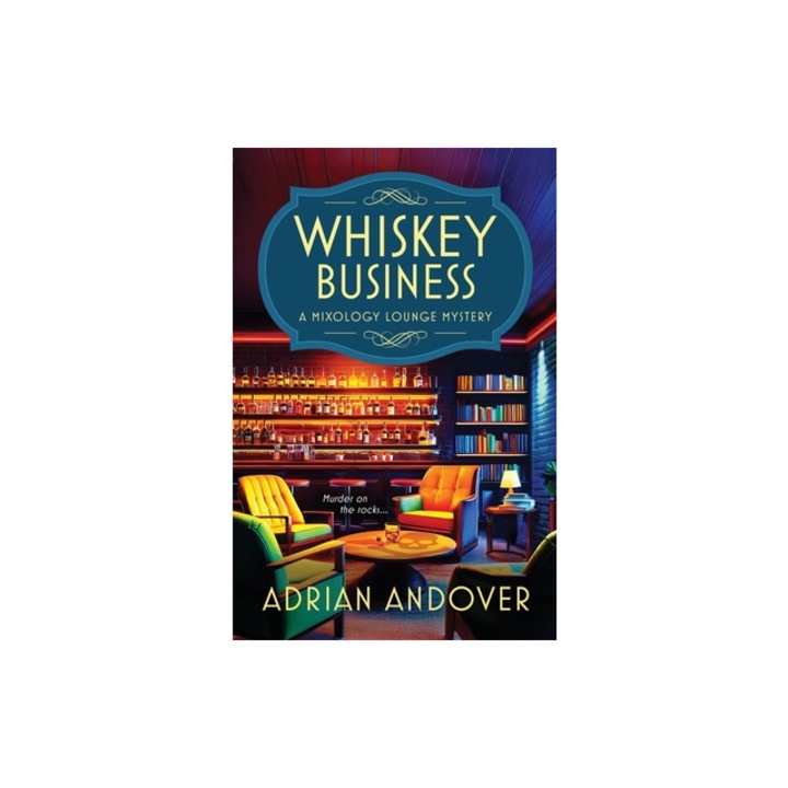 Whiskey Business A Mixology Lounge Mystery, Adrian Andover