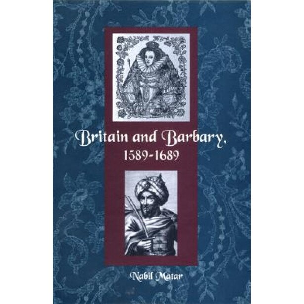 Britain and Barbary, 1589-1689, Nabil Matar (Author)