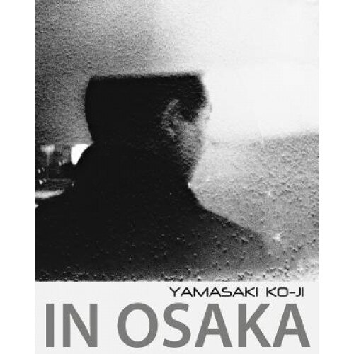 In Osaka: Photographs by Yamasaki Ko-Ji, Yamasaki Ko-Ji (Author)