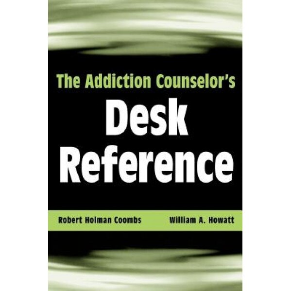 The Addiction Counselor's Desk Reference - Robert Holman Coombs, William A. Howatt