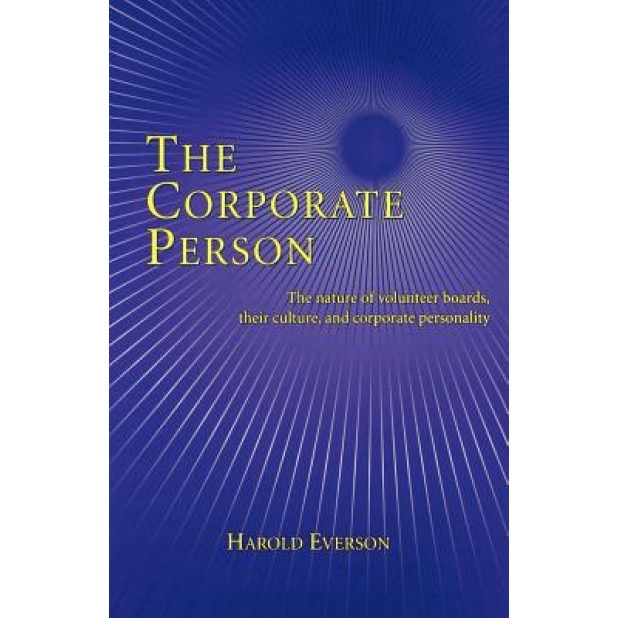 The Corporate Person: The Nature of Volunteer Boards, Their Culture, and Corporate Personality - Harold Everson (Author)