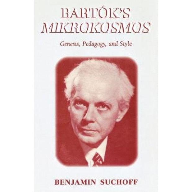 Bart-K's Mikrokosmos: Genesis, Pedagogy, and Style, Benjamin Suchoff (Author)
