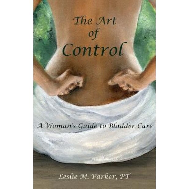 The Art of Control: A Woman's Guide to Bladder Care, Pt Leslie M. Parker (Author)