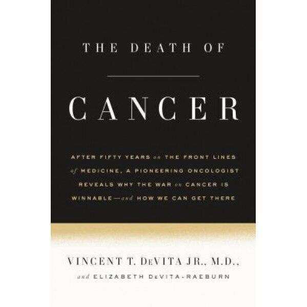 The Death of Cancer: After Fifty Years on the Front Lines of Medicine, a Pioneering Oncologist Reveals Why the War on Cancer Is Winnable--A - Vincent T., Jr. DeVita (Author)