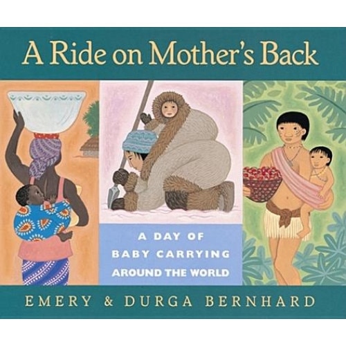 A Ride on Mother's Back: A Day of Baby Carrying Around the World, Emery Bernhard