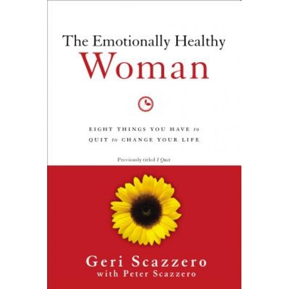 The Emotionally Healthy Woman: Eight Things You Have to Quit to Change Your Life, Geri Scazzero (Author)