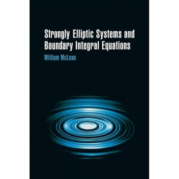 Strongly Elliptic Systems and Boundary Integral Equations, William Charles Hector McLean (Author) Strongly Elliptic Systems and Boundary Integral Equations, William Charles Hector McLean (Author)