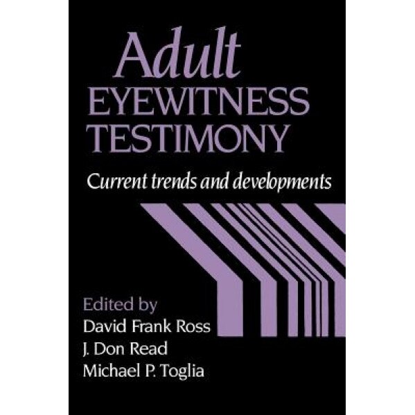 Adult Eyewitness Testimony: Current Trends and Developments, David Frank Ross (Editor)