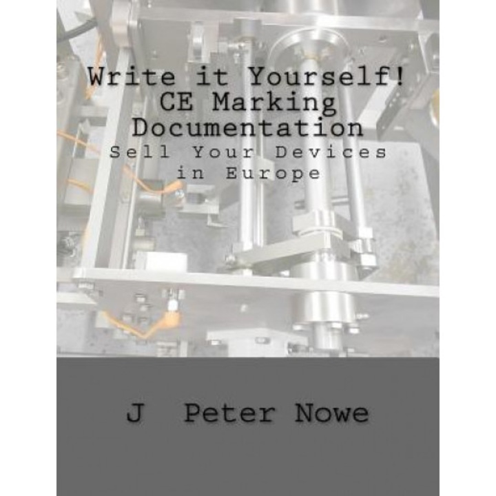 Write It Yourself! Ce Marking Documentation: Sell Your Devices in Europe, J. Peter Nowe (Author)