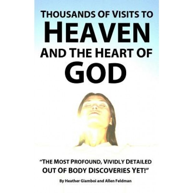 Thousands of Visits to Heaven and the Heart of God: 