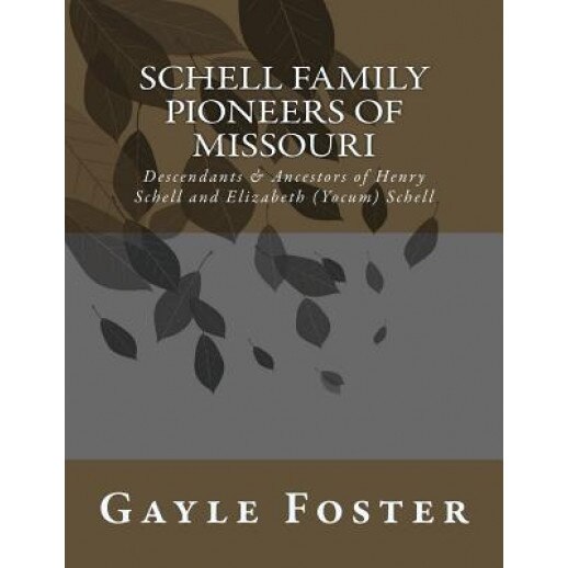 Schell Family - Pioneers of Missouri: Descendants and Ancestors of Henry Schell and Elizabeth Yocum Schell, MS Gayle Foster (Author)