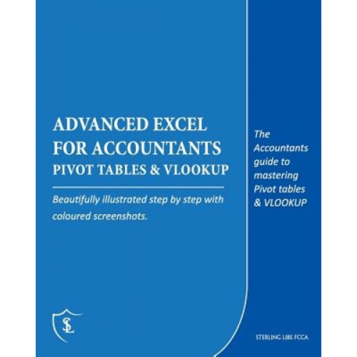 Advanced Excel for Accountants - Pivot Tables & Vlookup: The Accountants Guide to Mastering Pivot Tables & Vlookup - Sterling Libs Fcca (Author)