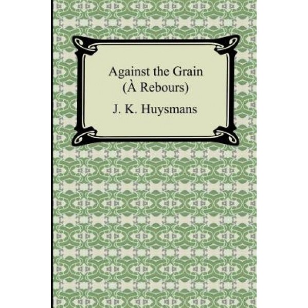 Against the Grain ( Rebours), Joris Karl Huysmans (Author)
