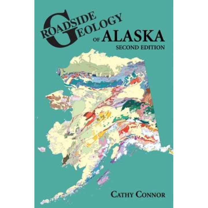 Roadside Geology of Alaska: Second Edition, Cathy Connor (Author)