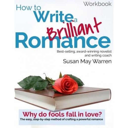 How to Write a Brilliant Romance Workbook: The Easy Step-By-Step Method on Crafting a Powerful Romance, Susan May Warren (Author)