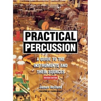Practical Percussion: A Guide to the Instruments and Their Sources, James Holland (Author) Practical Percussion: A Guide to the Instruments and Their Sources, James Holland (Author)