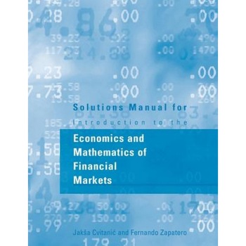 Solutions Manual for Introduction to the Economics and Mathematics of Financial Markets - Jaksa Cvitanic (Author) Solutions Manual for Introduction to the Economics and Mathematics of Financial Markets - Jaksa Cvitanic (Author)