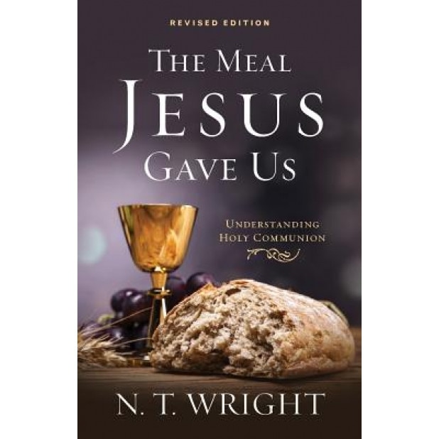 The Meal Jesus Gave Us, Revised Edition, N. T. Wright (Author)