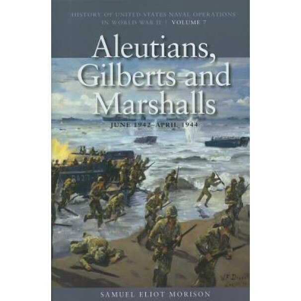 Aleutians, Gilberts and Marshalls: June 1942-April 1944, Samuel Eliot Morison (Author)