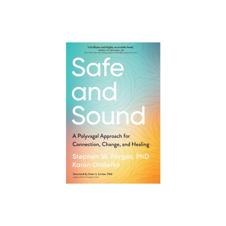 Safe and Sound A Polyvagal Approach for Connection, Change, and Healing, Stephen Porges