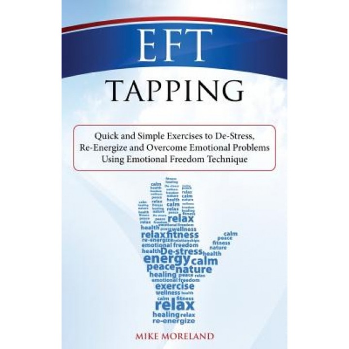 Eft Tapping: Quick and Simple Exercises to de-Stress, Re-Energize and Overcome Emotional Problems Using Emotional Freedom Technique, Mike Moreland (Author)