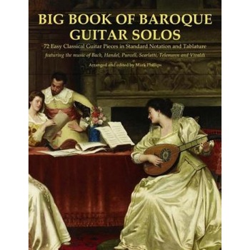 Big Book of Baroque Guitar Solos: 72 Easy Classical Guitar Pieces in Standard Notation and Tablature, Featuring the Music of Bach, Handel, Purcell, Te, Mark Phillips (Author) Big Book of Baroque Guitar Solos: 72 Easy Classical Guitar Pieces in Standard Notation and Tablature, Featuring the Music of Bach, Handel, Purcell, Te, Mark Phillips (Author)