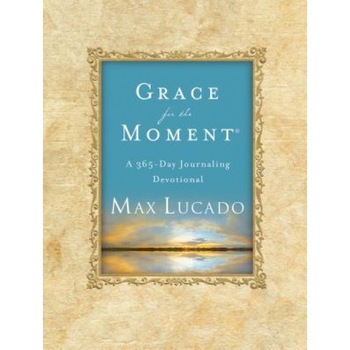 Grace for the Moment: A 365-Day Journaling Devotional, Max Lucado Grace for the Moment: A 365-Day Journaling Devotional, Max Lucado