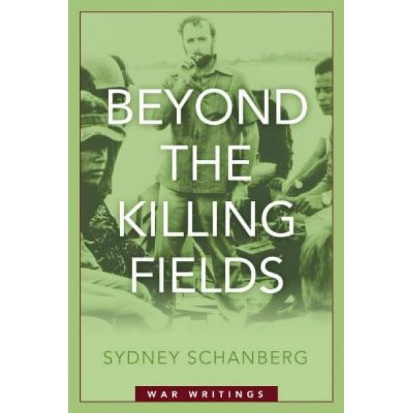 Beyond the Killing Fields: War Writings, Sydney Schanberg