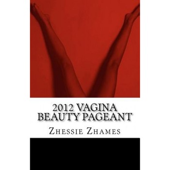 2012 Vagina Beauty Pageant, Zhessie Zhames (Author) 2012 Vagina Beauty Pageant, Zhessie Zhames (Author)