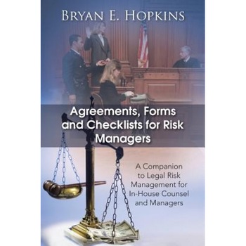 Agreements, Forms and Checklists for Risk Managers: A Companion to Legal Risk Management for In-House Counsel and Managers - Bryan E. Hopkins (Author) Agreements, Forms and Checklists for Risk Managers: A Companion to Legal Risk Management for In-House Counsel and Managers - Bryan E. Hopkins (Author)