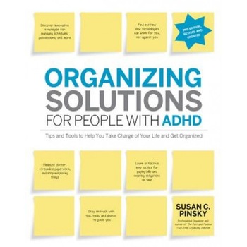 Organizing Solutions for People with ADHD: Tips and Tools to Help You Take Charge of Your Life and Get Organized, Susan C. Pinsky (Author) Organizing Solutions for People with ADHD: Tips and Tools to Help You Take Charge of Your Life and Get Organized, Susan C. Pinsky (Author)