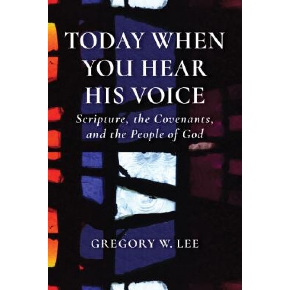 Today When You Hear His Voice: Scripture, the Covenants, and the People of God, Gregory Lee (Author)