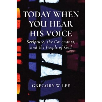 Today When You Hear His Voice: Scripture, the Covenants, and the People of God, Gregory Lee (Author) Today When You Hear His Voice: Scripture, the Covenants, and the People of God, Gregory Lee (Author)