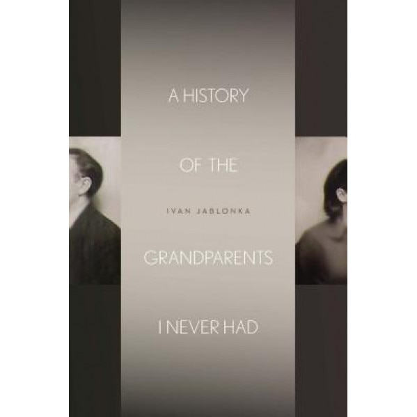 A History of the Grandparents I Never Had, Ivan Jablonka (Author)