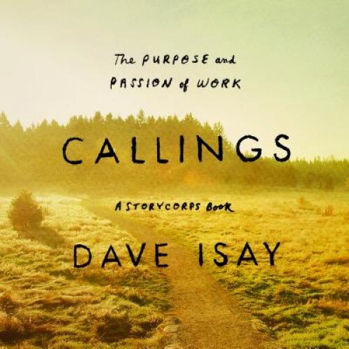Callings: The Purpose and Passion of Work, David Isay (Author)