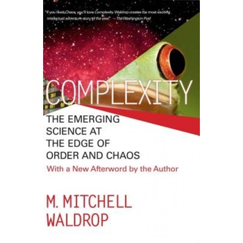 Complexity: The Emerging Science at the Edge of Order and Chaos, M. Mitchell Waldrop, Mitchell M. Waldrop Complexity: The Emerging Science at the Edge of Order and Chaos, M. Mitchell Waldrop, Mitchell M. Waldrop