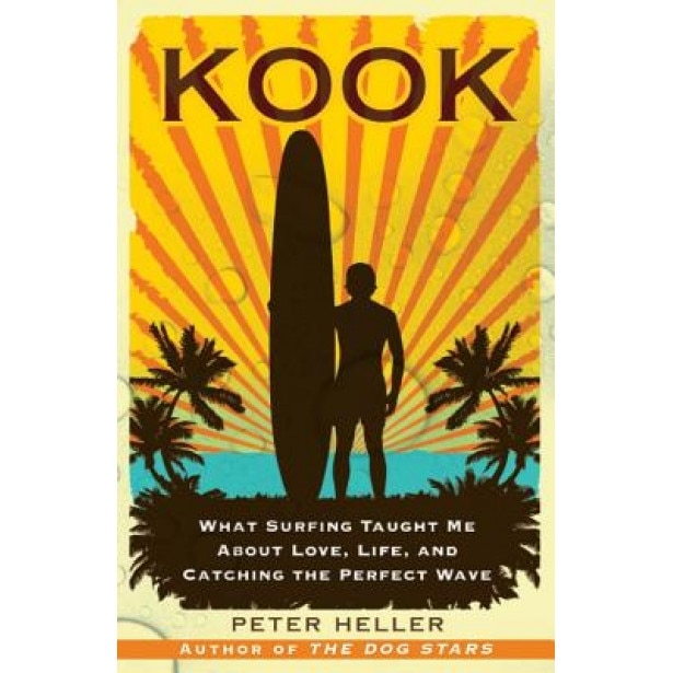 Kook: What Surfing Taught Me about Love, Life, and Catching the Perfect Wave, Peter Heller