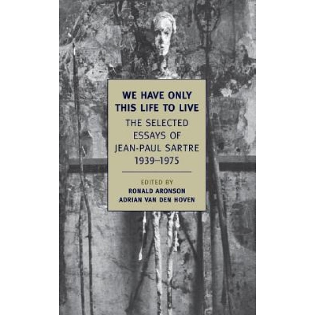 We Have Only This Life to Live: The Selected Essays of Jean-Paul Sartre, 1939-1975, Jean-Paul Sartre (Author)