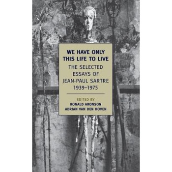 We Have Only This Life to Live: The Selected Essays of Jean-Paul Sartre, 1939-1975, Jean-Paul Sartre (Author) We Have Only This Life to Live: The Selected Essays of Jean-Paul Sartre, 1939-1975, Jean-Paul Sartre (Author)