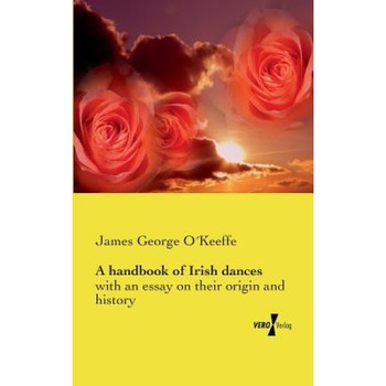 A Handbook of Irish Dances, James George Okeeffe (Author) A Handbook of Irish Dances, James George Okeeffe (Author)