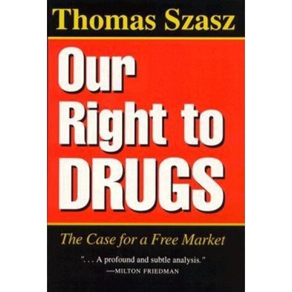 Our Right to Drugs: The Case for a Freemarket, Thomas Szasz (Author)