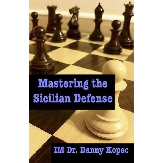 Mastering the Sicilian Defense, Danny Kopec (Author)