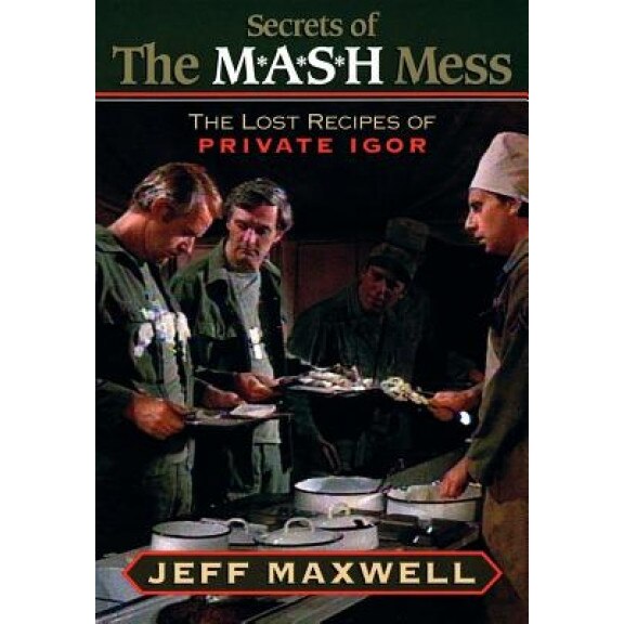 The Secrets of the M*A*S*H Mess: The Lost Recipes of Private Igor, Jeff Maxwell (Author)
