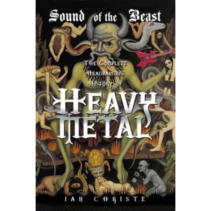 Sound of the Beast: The Complete Headbanging History of Heavy Metal, Ian Christe